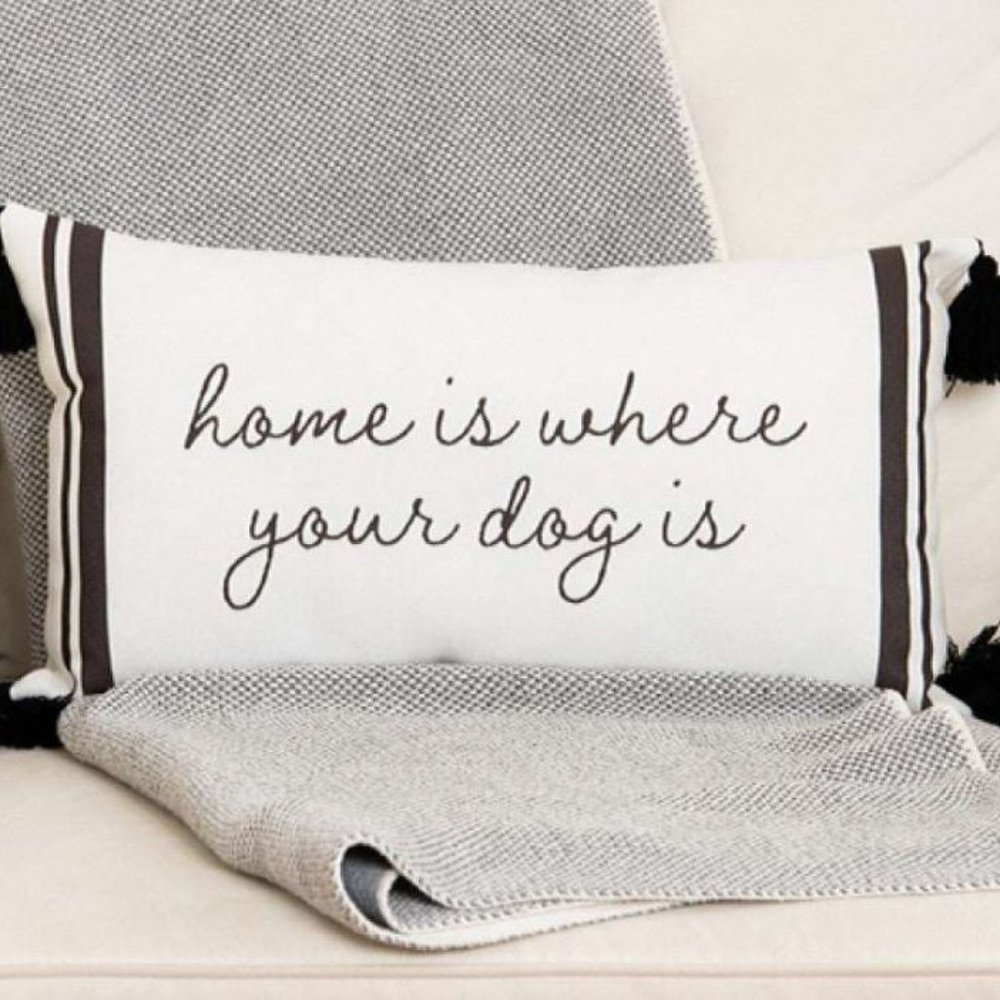 HOME IS WHERE YOUR DOG IS PILLOW